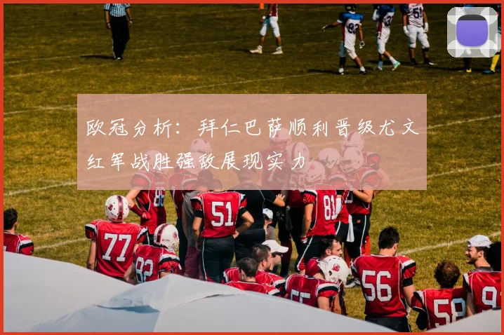 欧冠分析：拜仁巴萨顺利晋级尤文红军战胜强敌展现实力